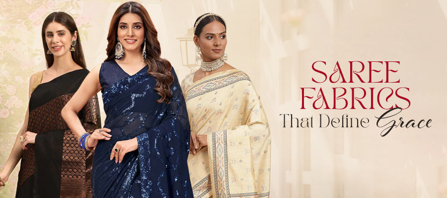 9  Saree Fabrics That Define Grace – Which One Suits You Best?