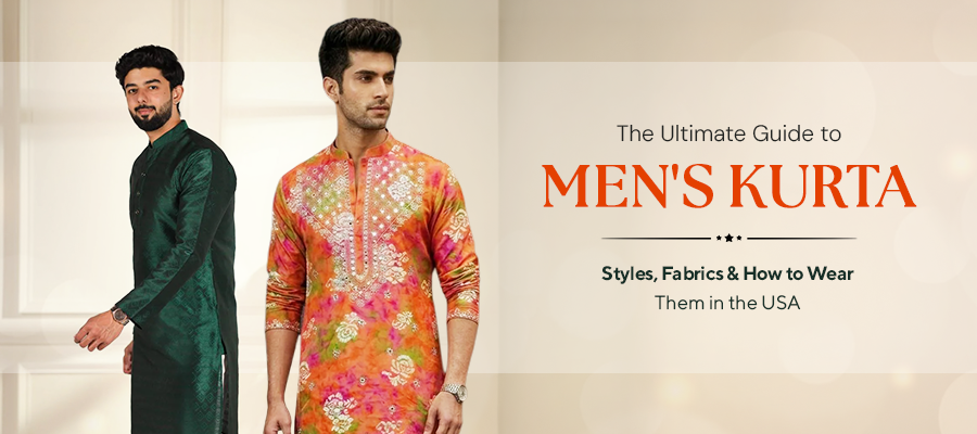 The Ultimate Guide to Men's Kurta: Styles, Fabrics & How to Wear Them in the USA